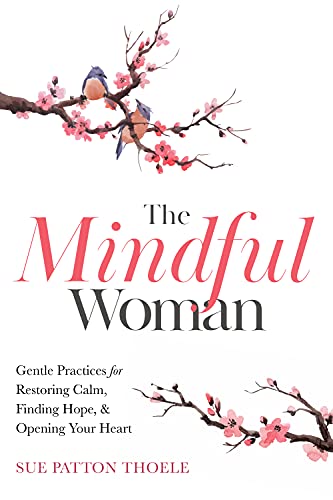 Imagen de archivo de The Mindful Woman: Gentle Practices for Restoring Calm, Finding Hope, and Opening Your Heart a la venta por Books-FYI, Inc.