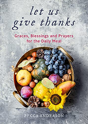 Beispielbild fr Let Us Give Thanks: Graces, Blessings and Prayers for the Daily Meal (A Spiritual Daily Devotional for Women and Families; Faith; For Any Religion) (Birthday Gift for Her) (Becca's Prayers) zum Verkauf von BooksRun