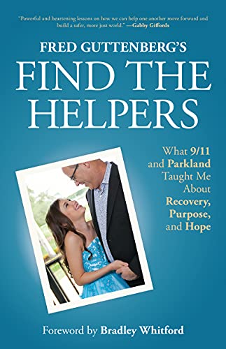 9781642508079: Fred Guttenberg’s Find the Helpers: What 9/11 and Parkland Taught Me About Recovery, Purpose, and Hope (School Safety, Grief Recovery)