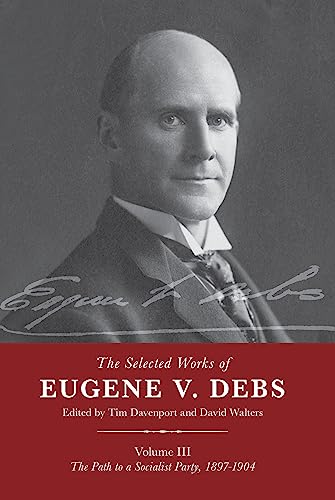 Beispielbild fr The Selected Works of Eugene V. Debs Vol. III: The Path to a Socialist Party, 18971904 zum Verkauf von Goodwill Books