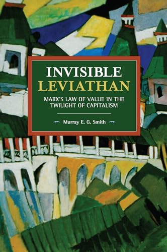 Stock image for Invisible Leviathan: Marx's Law of Value in the Twilight of Capitalism (Historical Materialism) for sale by PlumCircle