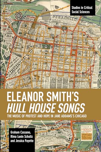 Beispielbild fr Eleanor Smith's Hull House Songs: The Music of Protest and Hope in Jane Addams's Chicago (Studies in Critical Social Sciences) zum Verkauf von Powell's Bookstores Chicago, ABAA