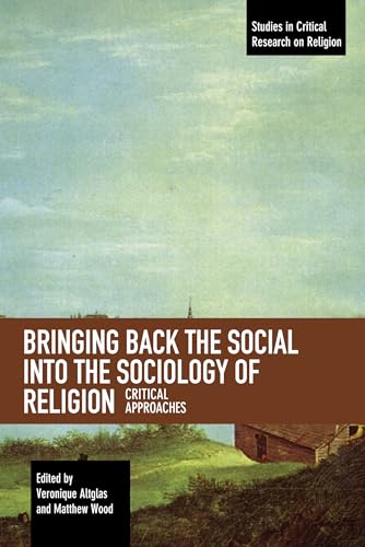 Stock image for Bringing Back the Social into the Sociology of Religion: Critical Approaches (Studies in Critical Research on Religion) for sale by HPB-Red