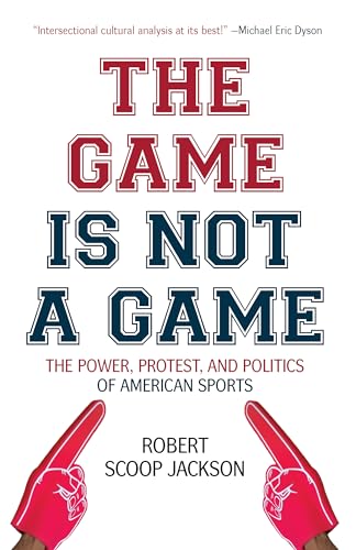 Stock image for The Game is Not a Game: The Power, Protest and Politics of American Sports for sale by SecondSale