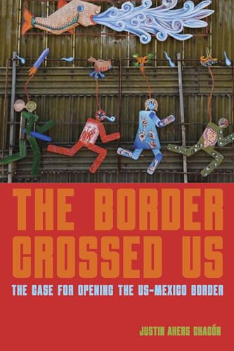 Stock image for The Border Crossed Us: The Case for Opening the US-Mexico Border for sale by Half Price Books Inc.