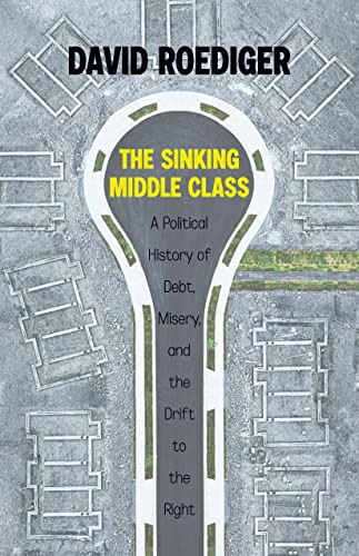 Beispielbild fr The Sinking Middle Class: A Political History of Debt, Misery, and the Drift to the Right zum Verkauf von Monster Bookshop