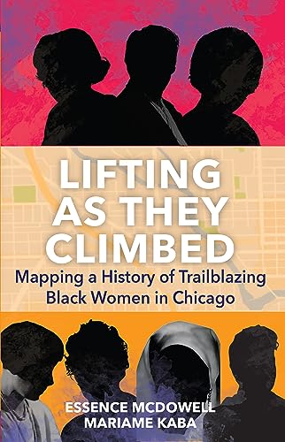 Stock image for Lifting As They Climbed: Mapping a History of Trailblazing Black Women in Chicago for sale by Open Books