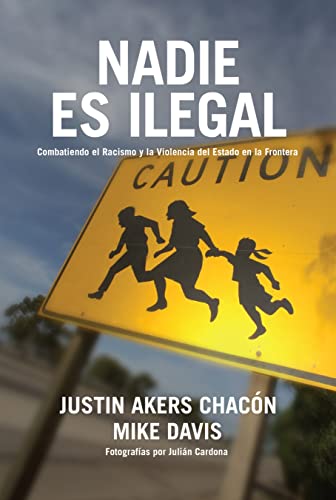 Stock image for Nadie es ilegal: La lucha contra el racismo y la violencia de Estado en la frontera entre MTxico y Estados Unidos (Spanish Edition) [Paperback] Akers Chac=n, Justin; Davis, Mike; Cardona, Julin and for sale by Lakeside Books