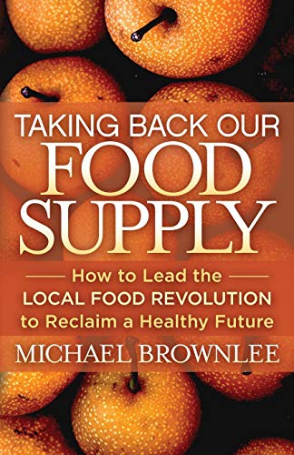 Beispielbild fr Taking Back Our Food Supply: How to Lead the Local Food Revolution to Reclaim a Healthy Future zum Verkauf von ThriftBooks-Dallas