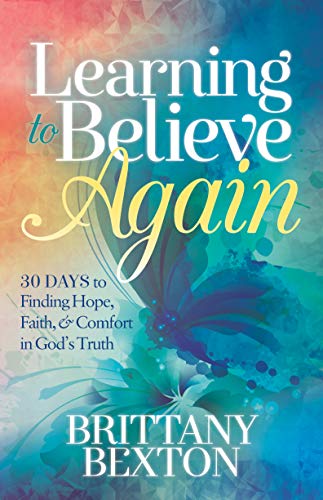 Stock image for Learning to Believe Again: 30 Days to Finding Hope, Faith, and Comfort in God's Truth for sale by SecondSale