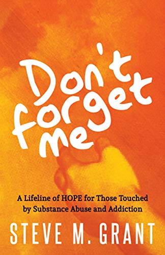 Imagen de archivo de Dont Forget Me: A Lifeline of HOPE for Those Touched by Substance Abuse and Addiction a la venta por Jenson Books Inc