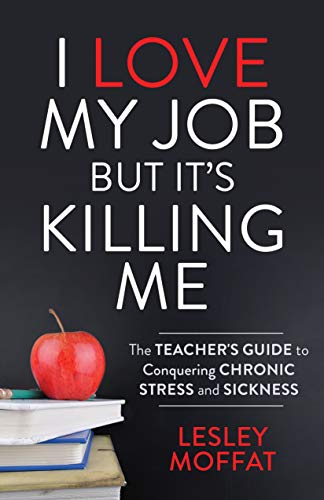 Stock image for I Love My Job But It's Killing Me: The Teacher's Guide to Conquering Chronic Stress and Sickness for sale by SecondSale