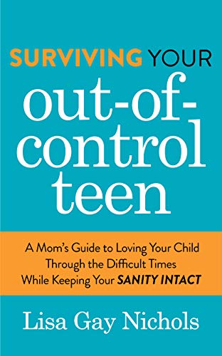 Imagen de archivo de Surviving Your Out-of-Control Teen: A Moms Guide to Loving Your Child Through the Difficult Times While Keeping Your Sanity Intact a la venta por Red's Corner LLC
