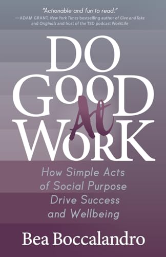 Stock image for Do Good At Work: How Simple Acts of Social Purpose Drive Success and Wellbeing for sale by BooksRun