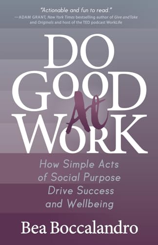 Stock image for Do Good At Work: How Simple Acts of Social Purpose Drive Success and Wellbeing (SIGNED FIRST EDITION) for sale by Conover Books