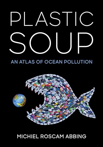 Imagen de archivo de Plastic Soup: An Atlas of Ocean Pollution a la venta por Open Books