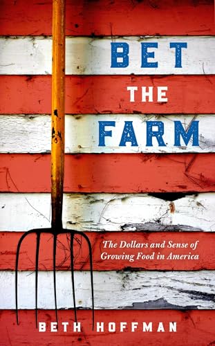 Beispielbild fr Bet the Farm : The Dollars and Sense of Growing Food in America zum Verkauf von Better World Books
