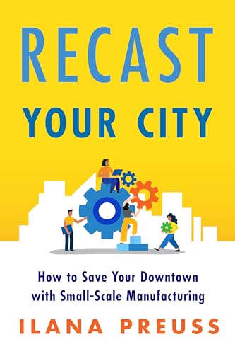 Beispielbild fr Recast Your City: How to Save Your Downtown with Small-Scale Manufacturing zum Verkauf von BooksRun