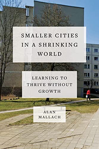 Stock image for Smaller Cities in a Shrinking World: Learning to Thrive Without Growth for sale by BooksRun