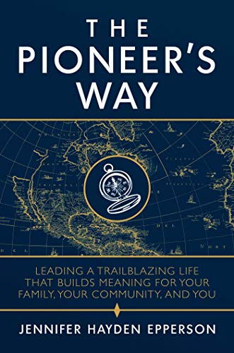 Imagen de archivo de The Pioneer's Way: Leading a Trailblazing Life that Builds Meaning for Your Family, Your Community, and You a la venta por PlumCircle