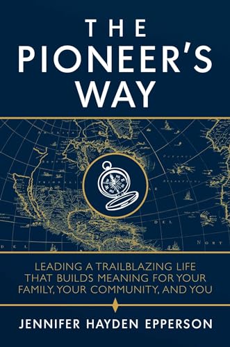 Stock image for The Pioneer's Way: Leading a Trailblazing Life That Builds Meaning for Your Family, Your Community, and You for sale by ThriftBooks-Atlanta