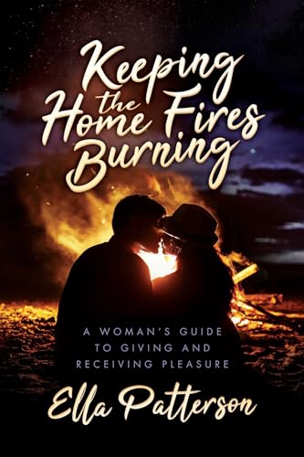 Stock image for Keeping the Home Fires Burning: A Womans Guide to Giving and Receiving Pleasure for sale by Book Outpost