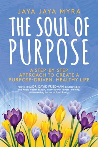 Imagen de archivo de The Soul of Purpose: A Step-By-Step Approach to Create A Purpose-Driven, Healthy Life a la venta por Book Outpost