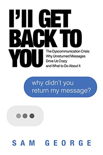 Stock image for I'll Get Back to You: The Dyscommunication Crisis: Why Unreturned Messages Drive Us Crazy and What to Do About It for sale by SecondSale