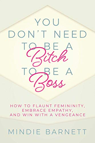 Beispielbild fr You Don't Need to Be a Bitch to Be a Boss: How to Flaunt Femininity, Embrace Empathy, and Win with a Vengeance zum Verkauf von Books From California
