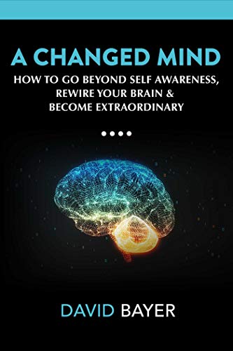 Stock image for A Changed Mind Go Beyond Self Awareness, Rewire Your Brain & Reengineer Your Reality for sale by True Oak Books