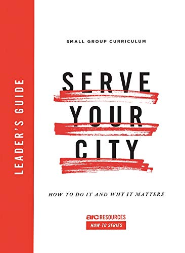 Stock image for Serve Your City Leader's Guide: How To Do It and Why It Matters (Arc Resources How-to Series) for sale by SecondSale