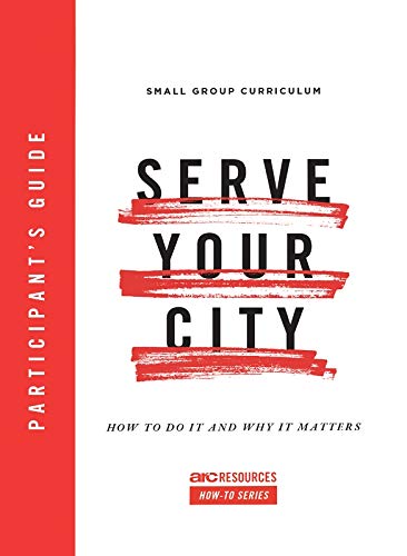 Stock image for Serve Your City Participant's Guide: How To Do It and Why It Matters (Arc Resources How-to Series) for sale by Books for Life