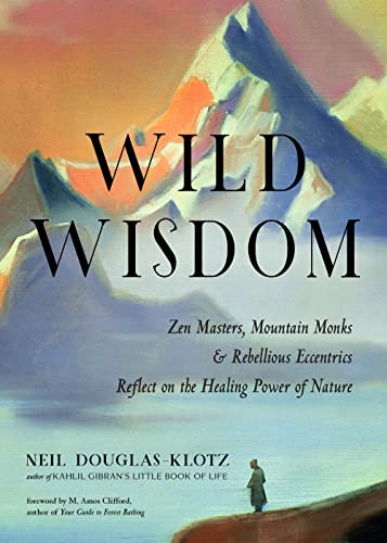 Beispielbild fr Wild Wisdom: Zen Masters, Mountain Monks, and Rebellious Eccentrics Reflect on the Healing Power of Nature zum Verkauf von Half Price Books Inc.