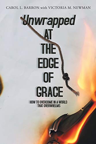 Beispielbild fr Unwrapped at the Edge of Grace: How to Overcome in a World That Overwhelms zum Verkauf von Rye Berry Books