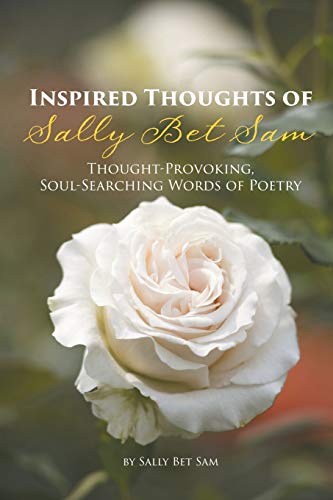 Stock image for Inspired Thoughts of Sally Bet Sam : Thought-Provoking, Soul-Searching Words of Poetry for sale by Better World Books