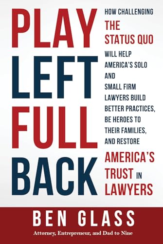 Beispielbild fr Play Left Fullback: How Challenging the Status Quo Will Help America's Solo and Small Firm Lawyers Build Better Practices, Be Heroes to Th zum Verkauf von ThriftBooks-Atlanta