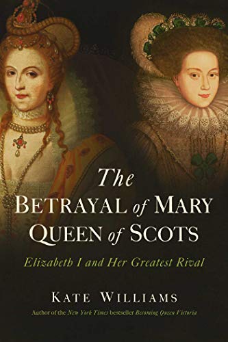 Beispielbild fr The Betrayal of Mary, Queen of Scots : Elizabeth I and Her Greatest Rival zum Verkauf von Better World Books