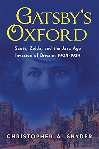 Beispielbild fr Gatsby's Oxford : Scott, Zelda, and the Jazz Age Invasion of Britain: 1904-1929 zum Verkauf von Better World Books