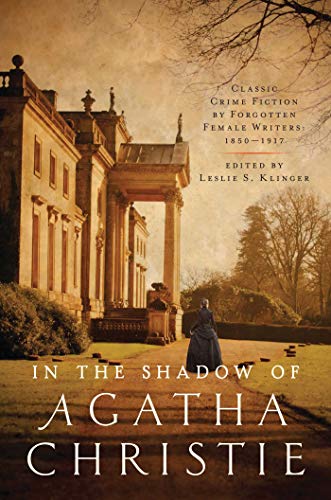Beispielbild fr In the Shadow of Agatha Christie: Classic Crime Fiction by Forgotten Female Writers: 1850-1917 zum Verkauf von GoldenWavesOfBooks