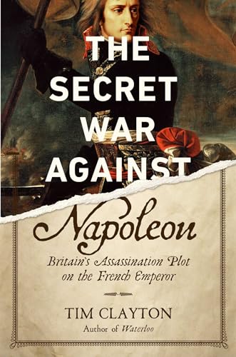 Beispielbild fr The Secret War Against Napoleon : Britain's Assassination Plot on the French Emperor zum Verkauf von Better World Books