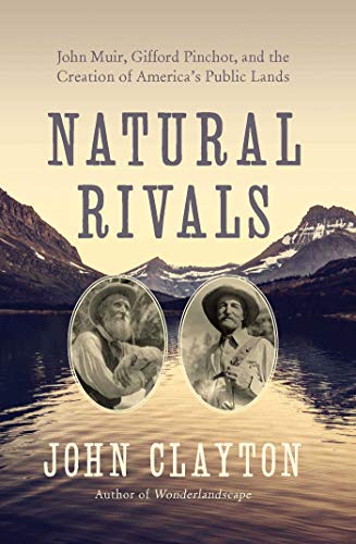 Stock image for Natural Rivals : John Muir, Gifford Pinchot, and the Creation of America's Public Lands for sale by Better World Books
