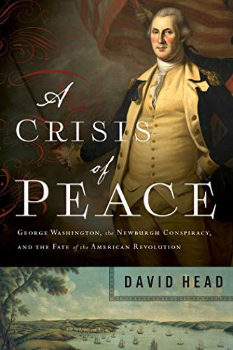 Stock image for Crisis of Peace: George Washington, the Newburgh Conspiracy, and the Fate of the American Revolution for sale by Montana Book Company