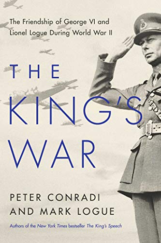 9781643131924: The King's War: The Friendship of George VI and Lionel Logue During World War II