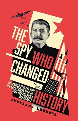 

The Spy Who Changed History: The Untold Story of How the Soviet Union Stole America's Top Secrets