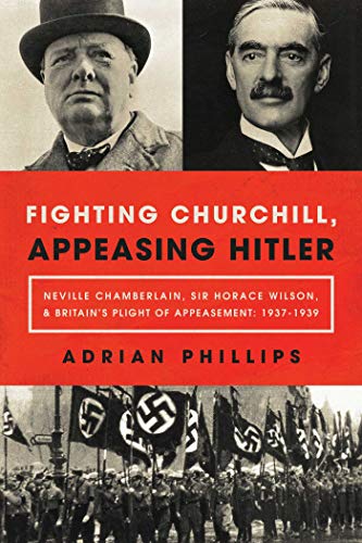 Beispielbild fr Fighting Churchill, Appeasing Hitler: Neville Chamberlain, Sir Horace Wilson, & Britain's Plight of Appeasement: 1937-1939 zum Verkauf von PlumCircle