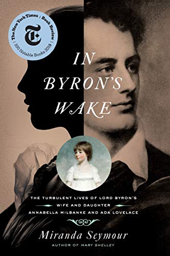 9781643133546: In Byron`s Wake – The Turbulent Lives of Lord Byron`s Wife and Daughter: Annabella Milbanke and Ada Lovelace