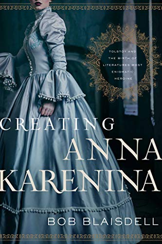 Beispielbild fr Creating Anna Karenina: Tolstoy and the Birth of Literature's Most Enigmatic Heroine zum Verkauf von BooksRun