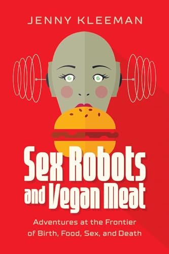 Beispielbild fr Sex Robots and Vegan Meat: Adventures at the Frontier of Birth, Food, Sex, and Death zum Verkauf von Dream Books Co.