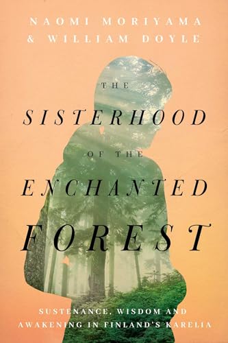 Imagen de archivo de The Sisterhood of the Enchanted Forest: Sustenance, Wisdom, and Awakening in Finland's Karelia a la venta por ThriftBooks-Atlanta