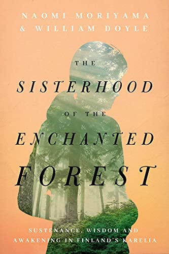 9781643136462: The Sisterhood of the Enchanted Forest: Sustenance, Wisdom, and Awakening in Finland's Karelia